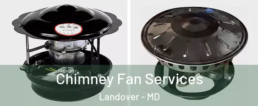  Chimney Fan Services Landover - MD