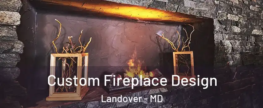  Custom Fireplace Design Landover - MD