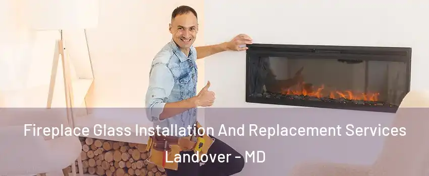  Fireplace Glass Installation And Replacement Services Landover - MD