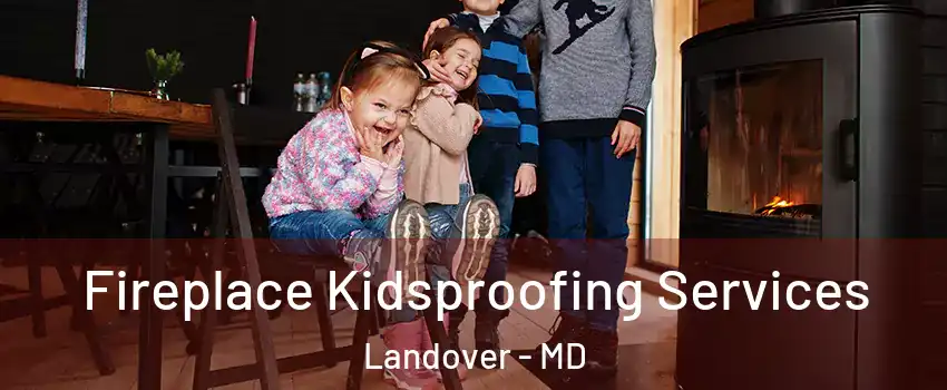  Fireplace Kidsproofing Services Landover - MD