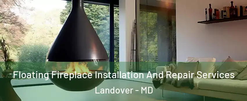 Floating Fireplace Installation And Repair Services Landover - MD
