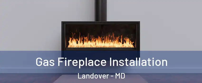  Gas Fireplace Installation Landover - MD