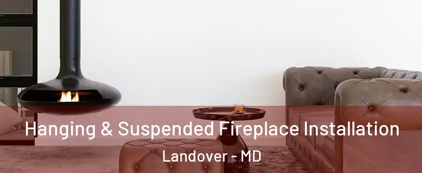  Hanging & Suspended Fireplace Installation Landover - MD