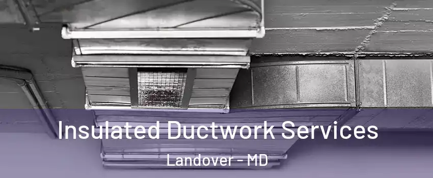  Insulated Ductwork Services Landover - MD