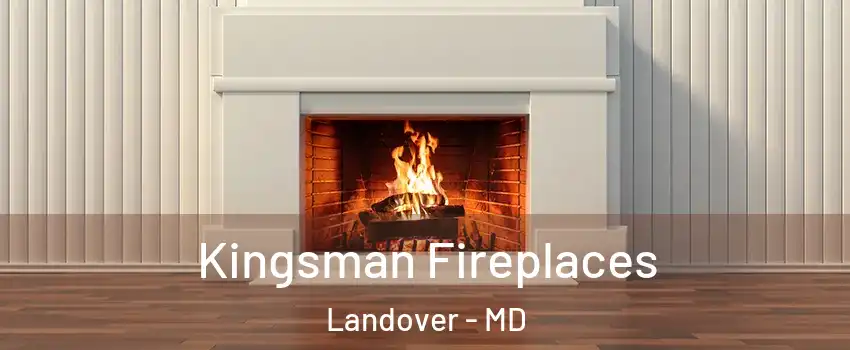  Kingsman Fireplaces Landover - MD
