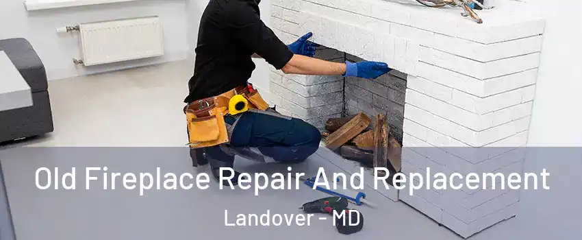  Old Fireplace Repair And Replacement Landover - MD