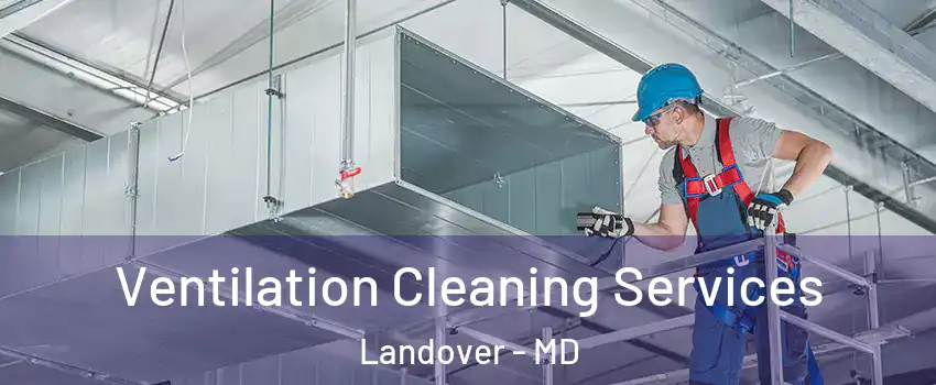 Ventilation Cleaning Services Landover - MD